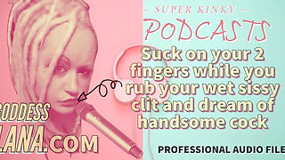Kinky Podcast 15 Suck on 2 Fingers While You Rub Your Wet Sissy Clit and Dream of Cock